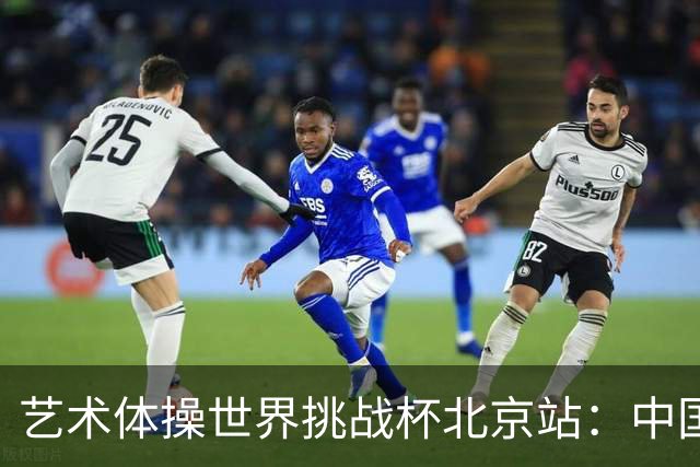 艺术体操世界挑战杯北京站：中国队包揽个人、集体全能金牌